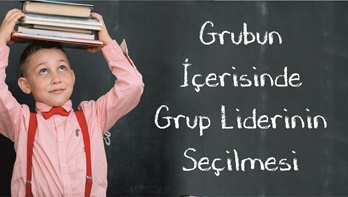 Grubun İçerisinde Grup Liderinin Seçilmesi